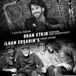 Tek Sahne İki Festival: Oran Etkin “Reimagining Benny Goodman Project“ & İlhan Erşahin İstanbul Sessions